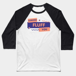 Corona Fluff You Baseball T-Shirt